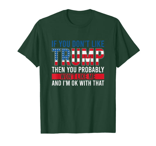 If You Don't Like Trump Then You Probably Won't Like Me T-Shirt
