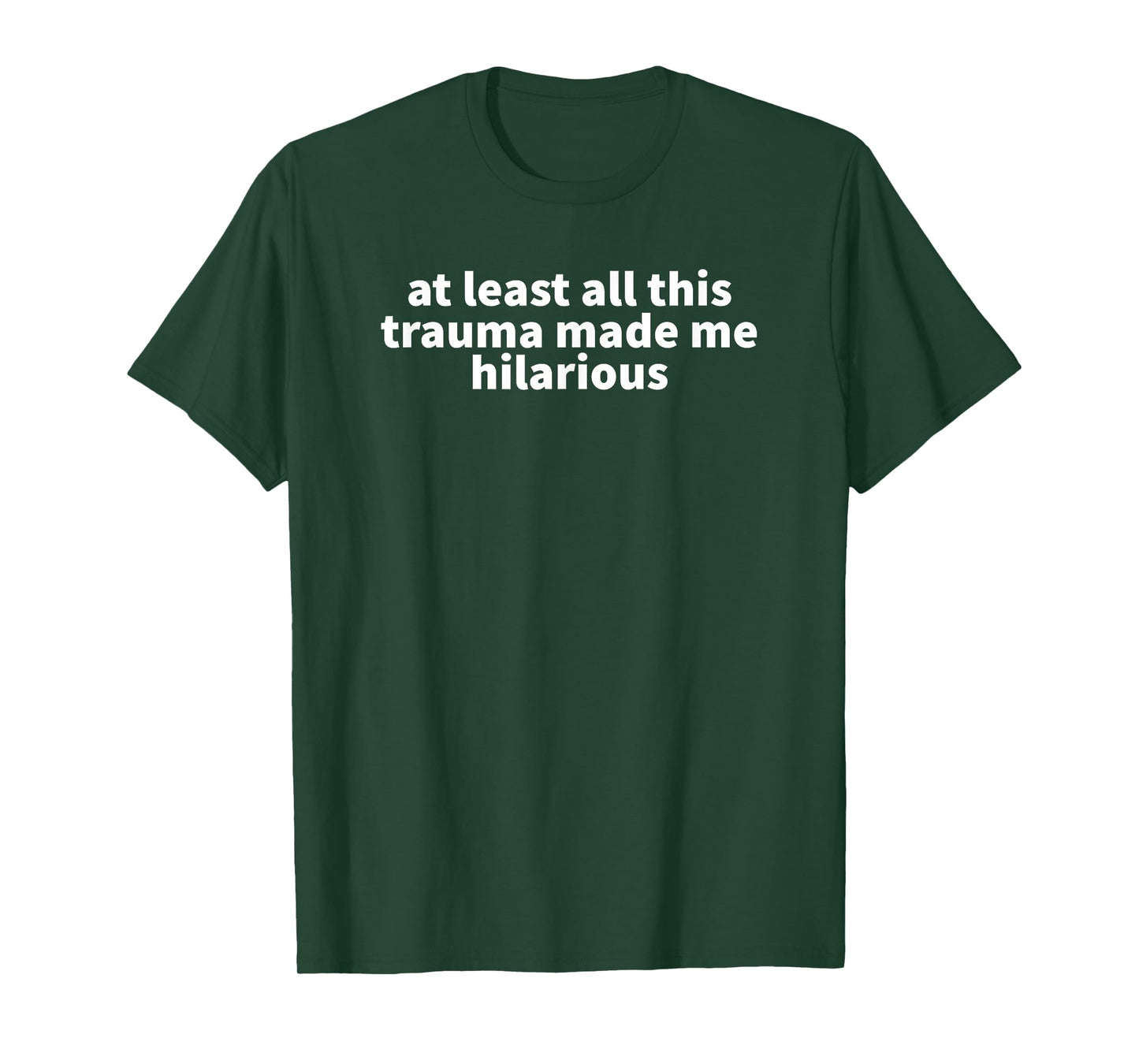At Least All This Trauma Made Me Hilarious - Funny Gift T-Shirt