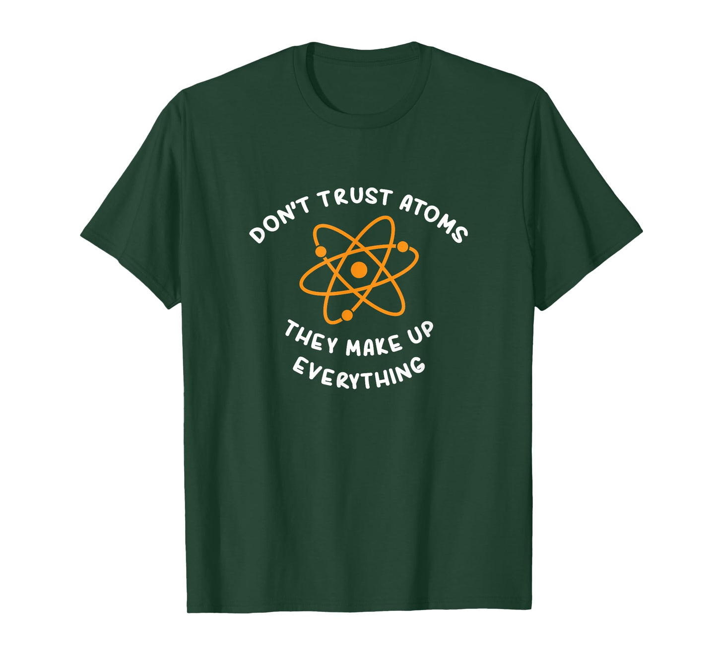 ATOMS MAKE UP EVERYTHING T-SHIRT: FUNNY SCIENCE JOKE TSHIRT T-Shirt