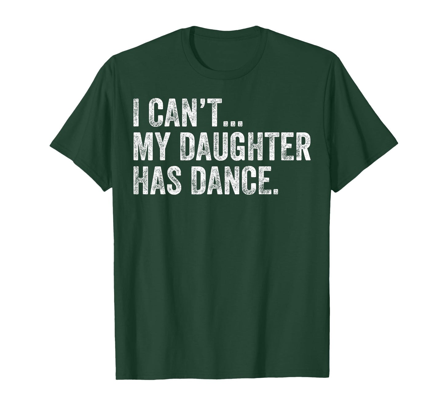 I Can't My Daughter Has Dance Funny Dance Mom T-Shirt