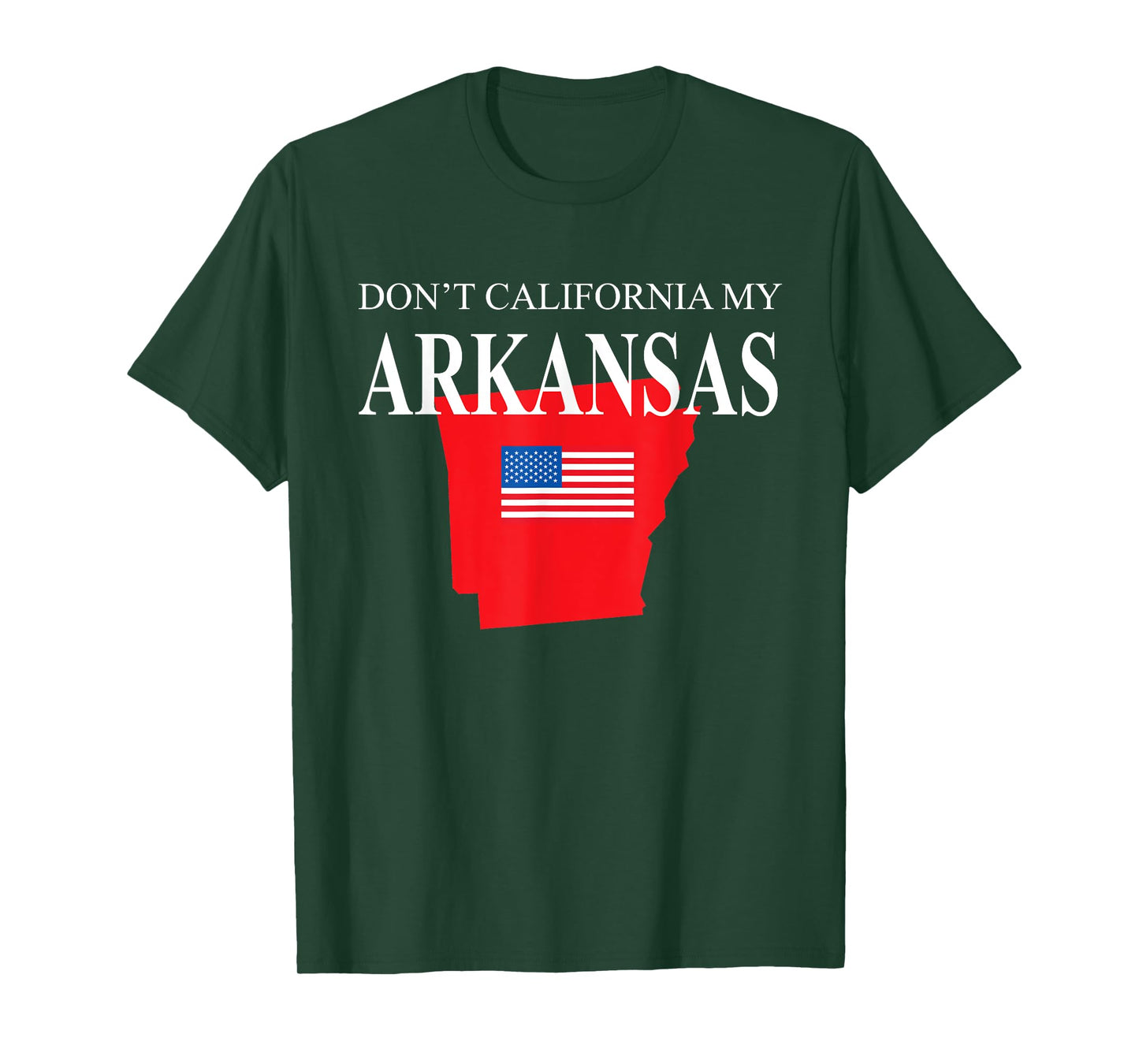 Don't California My Arkansas Pride Anti Liberal Pro Trump T-Shirt