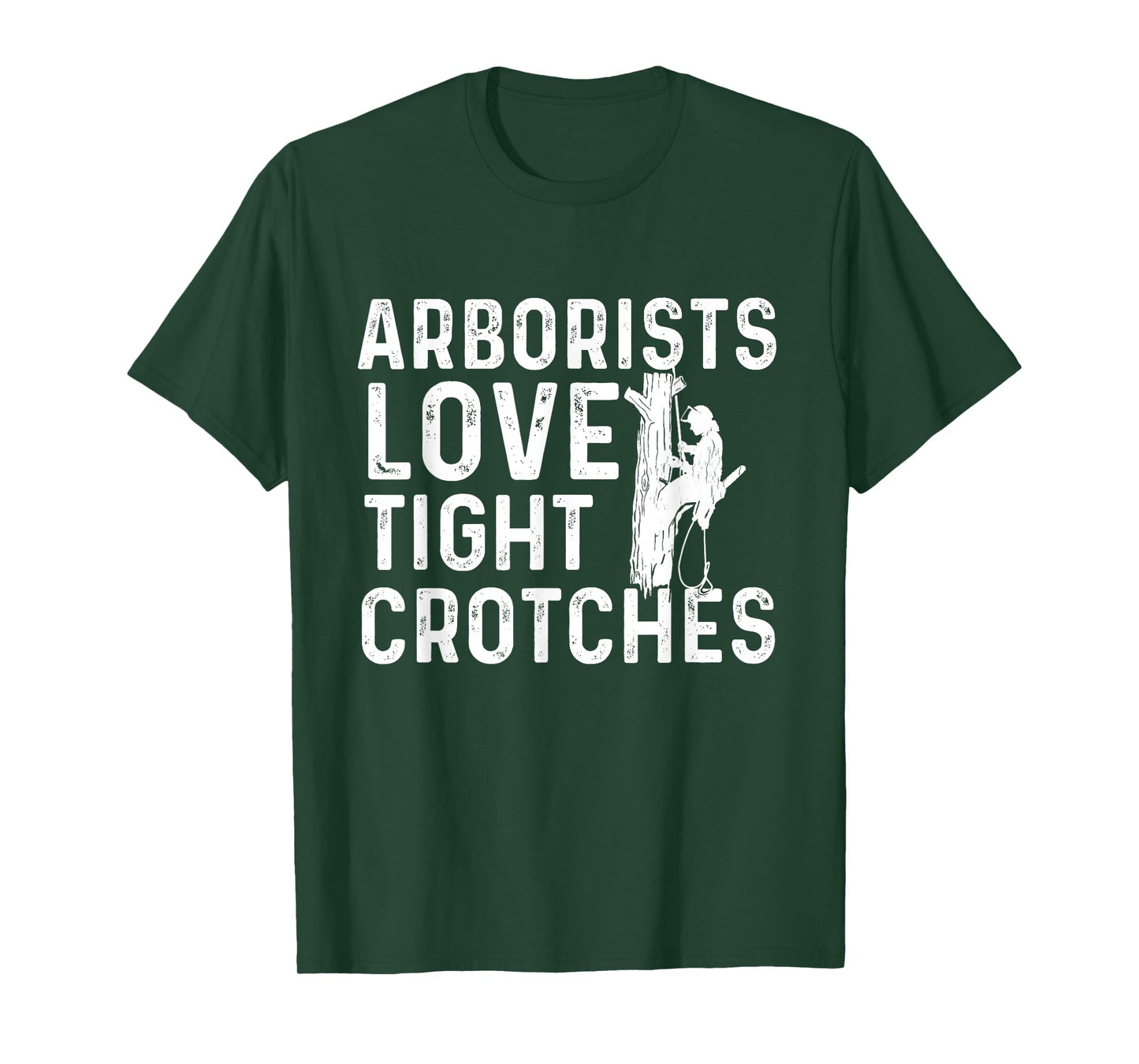 Arborists Love Tight Crotches - Tree Surgeon Tree Doctor T-Shirt