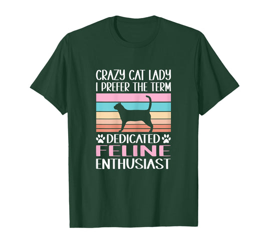 Crazy Cat Lady I Prefer The Term Dedicated Feline Enthusiast T-Shirt