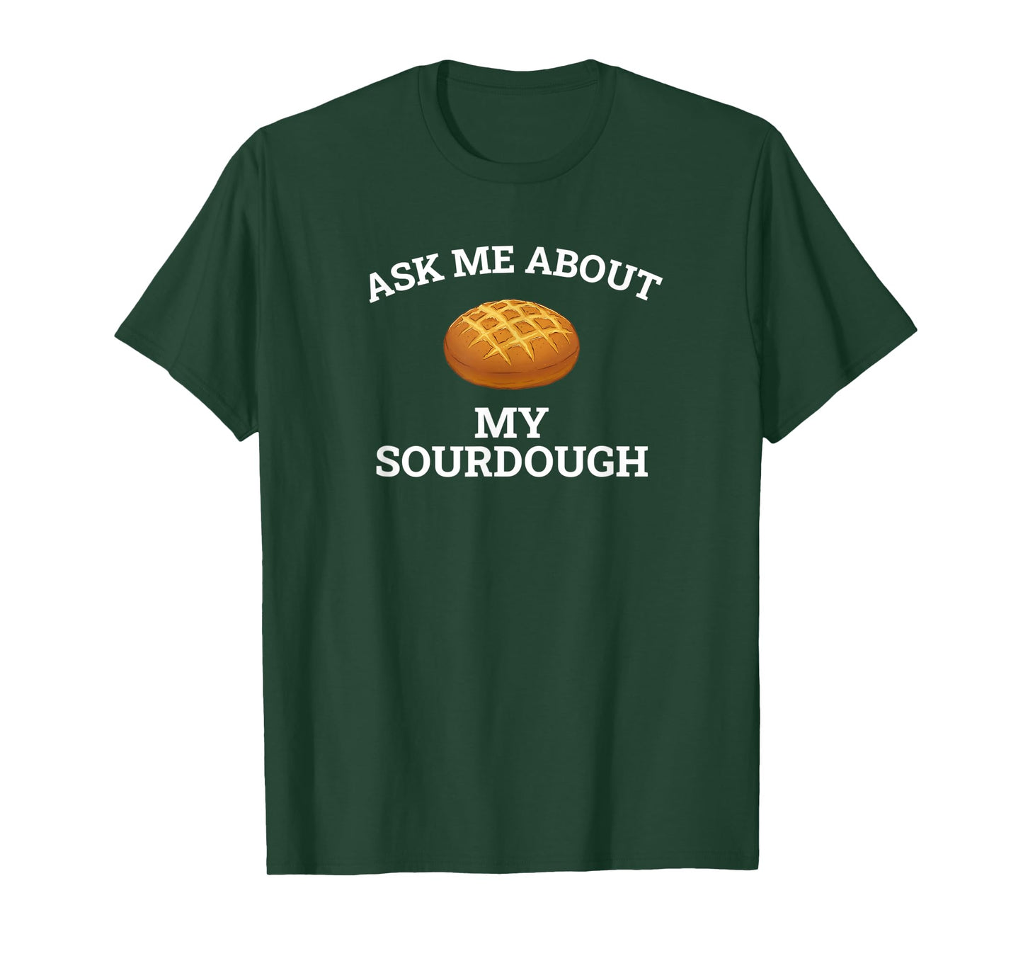Ask Me About My Sourdough, sourdough T-Shirt