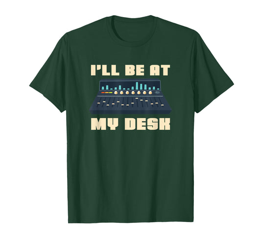 Audio Engineer I'll be at my Desk - Sound Engineer T-Shirt