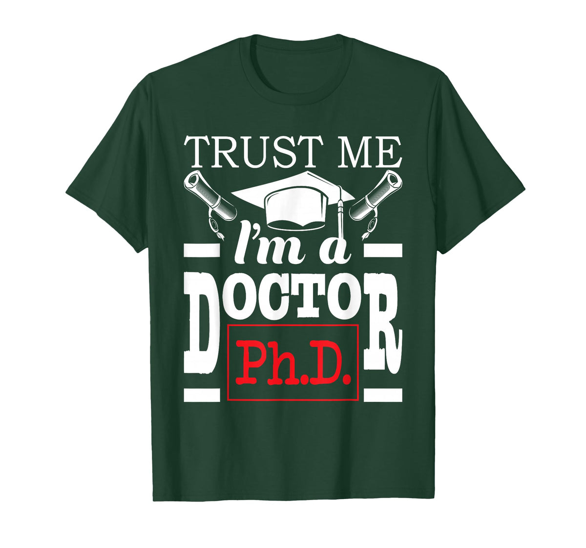 Trust Me I'm A Doctor - PhD Graduate Ph.D. Graduation T-Shirt