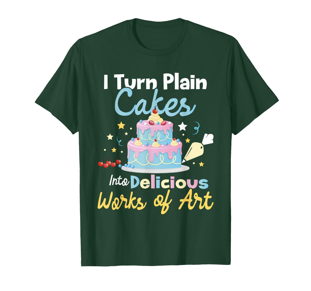 I Turn Plain Cakes into Works of Art - Cake Decorator T-Shirt