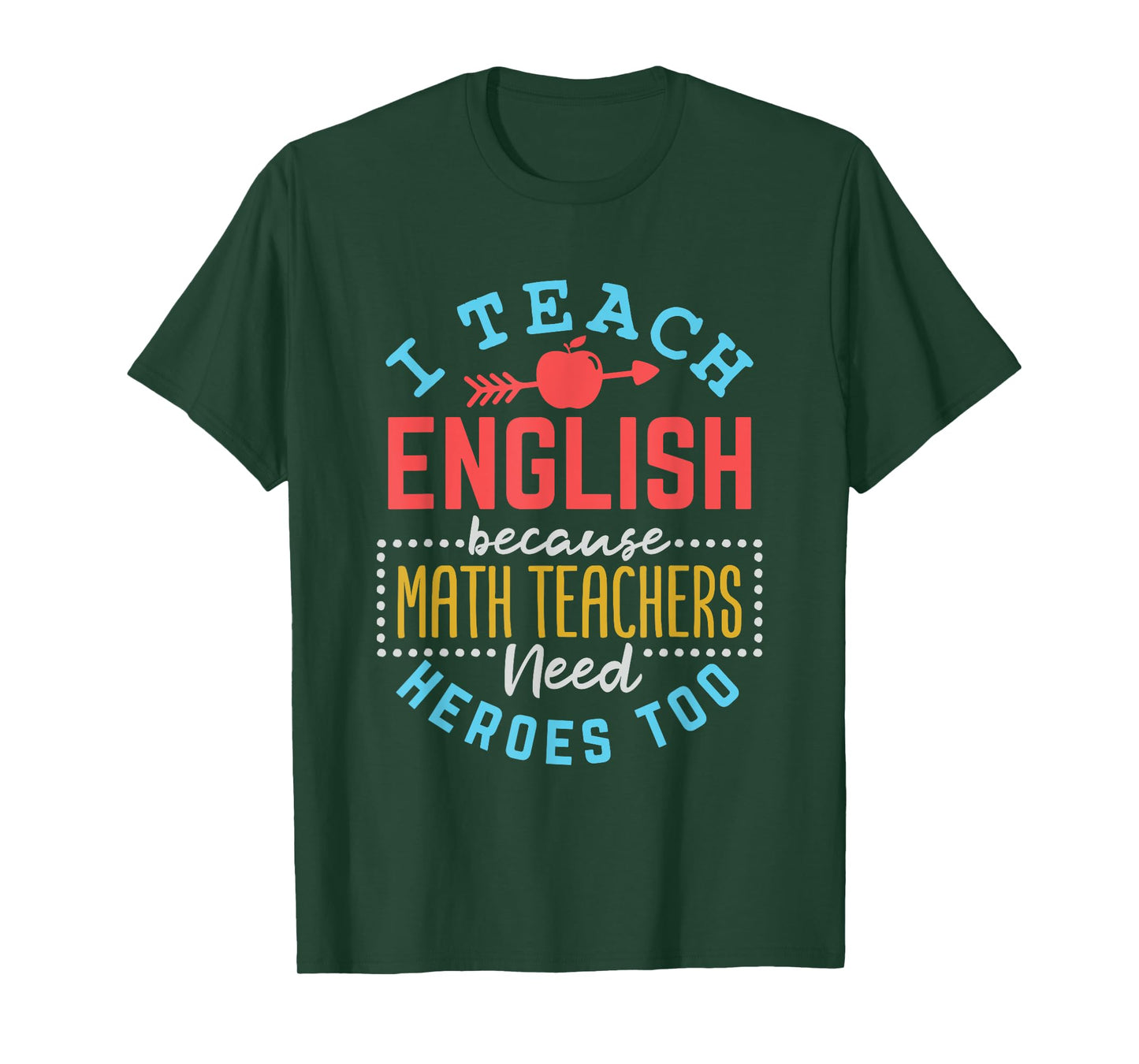 I Teach English Because Math Teachers Need Heroes Too T-Shirt