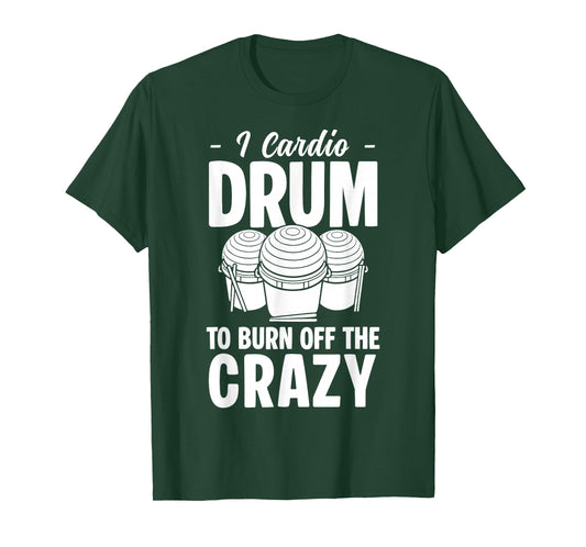 I Cardio Drum to Burn Off The Crazy Cardio Drumming T-Shirt