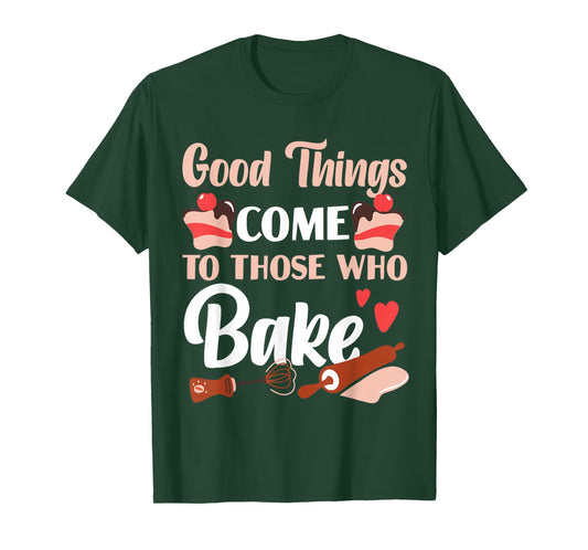 Bake Baking Cake Good Things Come To Those Who Bake T-Shirt