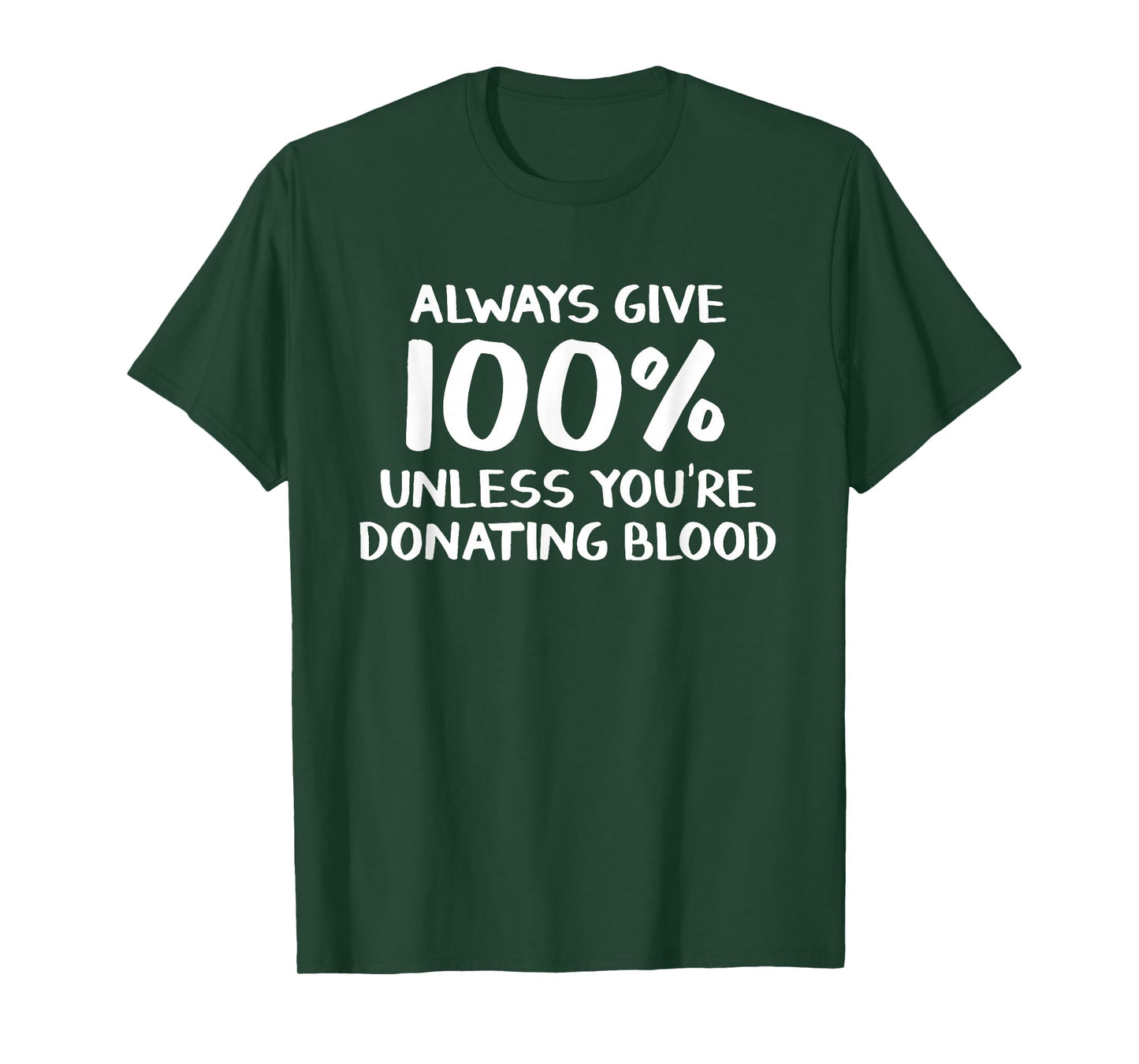 Always give 100% unless you're donating blood T-Shirt