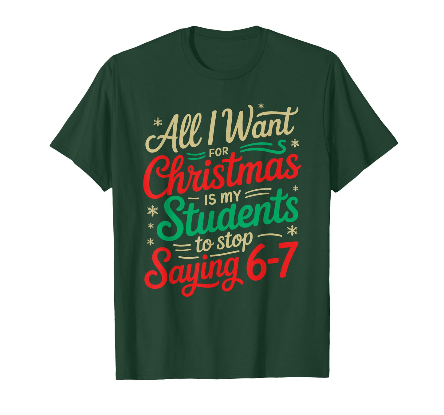 All I Want for Christmas is My Students to Stop Saying 6-7 T-Shirt