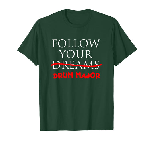 Follow Your Dreams | Follow Your Drum Major Funny Drum Major T-Shirt