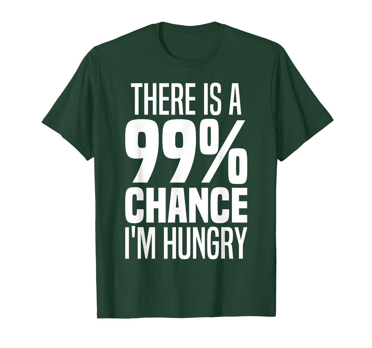 99% Chance I'm Hungry There's A 99 Percent Chance I'm Hungry T-Shirt