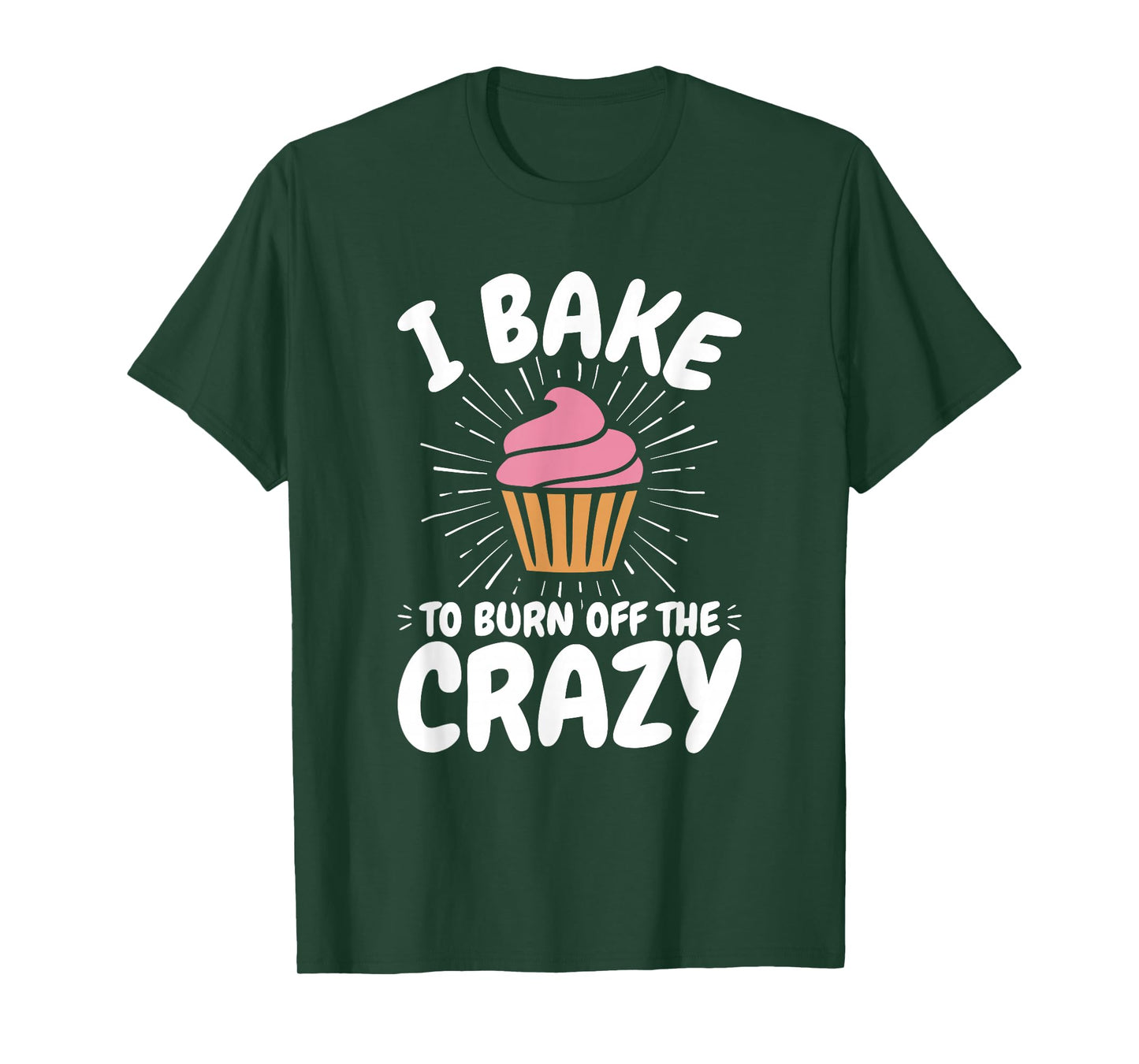 Baking, Baker, Cupcake, Funny, I Bake to Burn off the Crazy T-Shirt