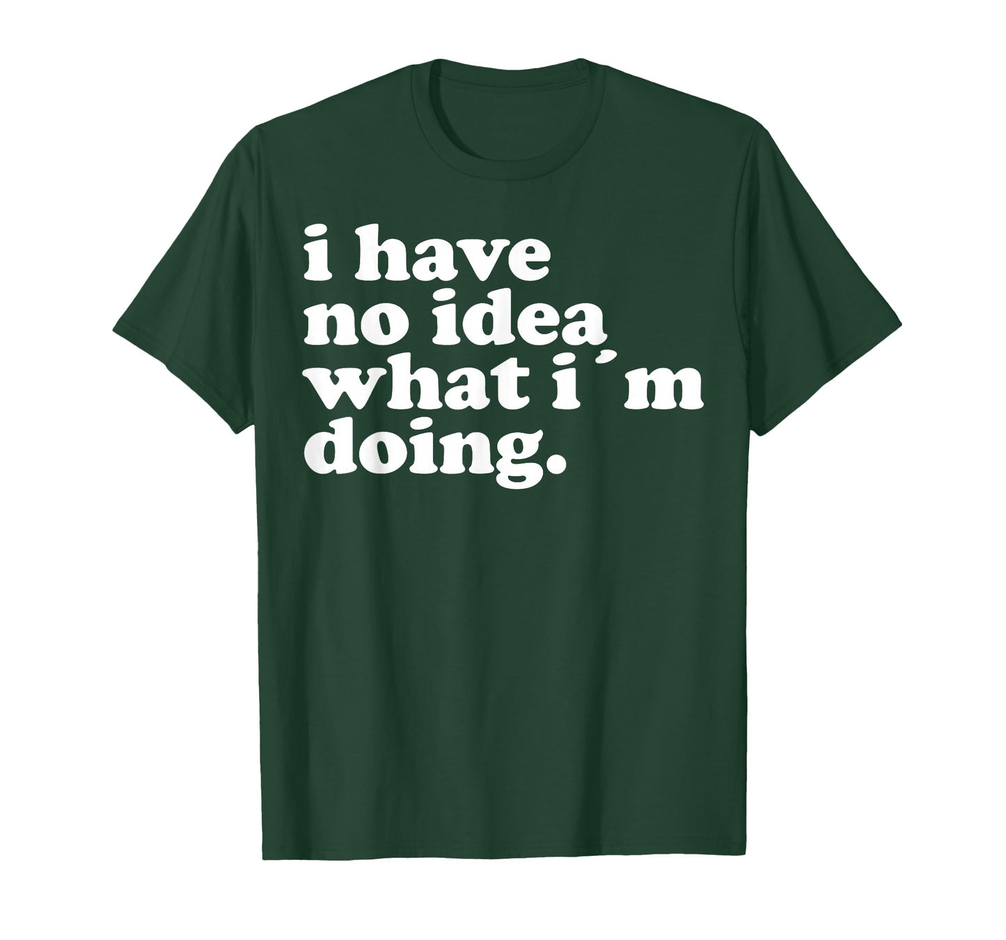 I have no idea what I'm doing Humorous funny quote T-Shirt