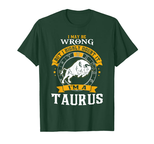 I May Be Wrong But I Highly Doubt It I'm A Taurus T-Shirt