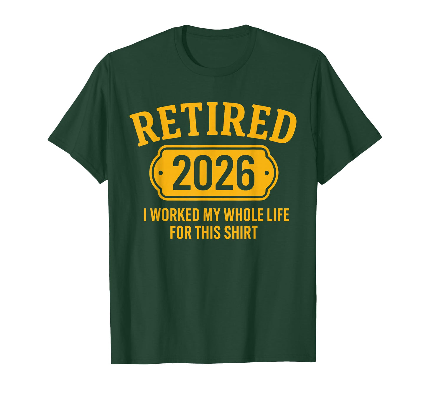 Retired 2026 Retirement I Worked Whole Life for This T-Shirt