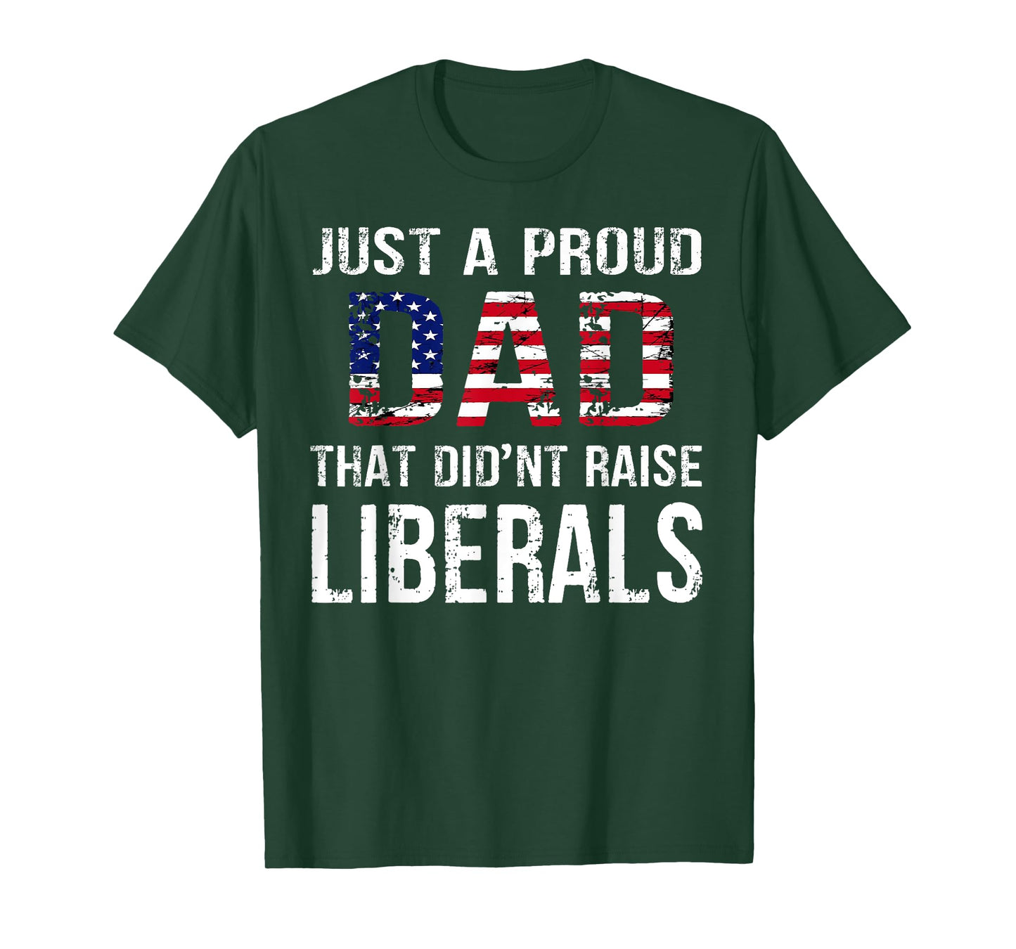 Men Just A Proud Dad That Didn't Raise Liberals Father's Day T-Shirt