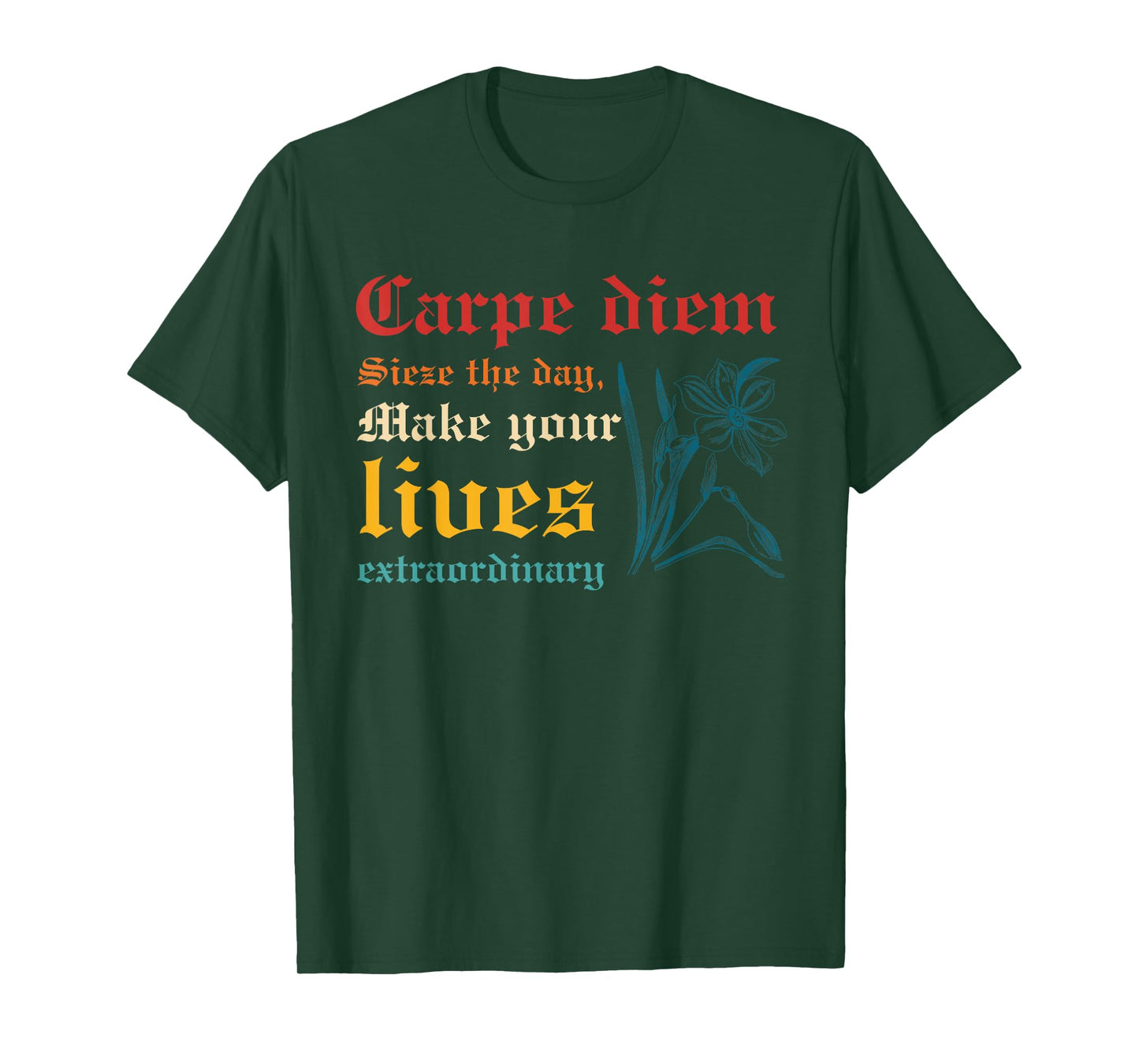 Carpe Diem Sieze The Day, Make Your Lives Extraordinary T-Shirt