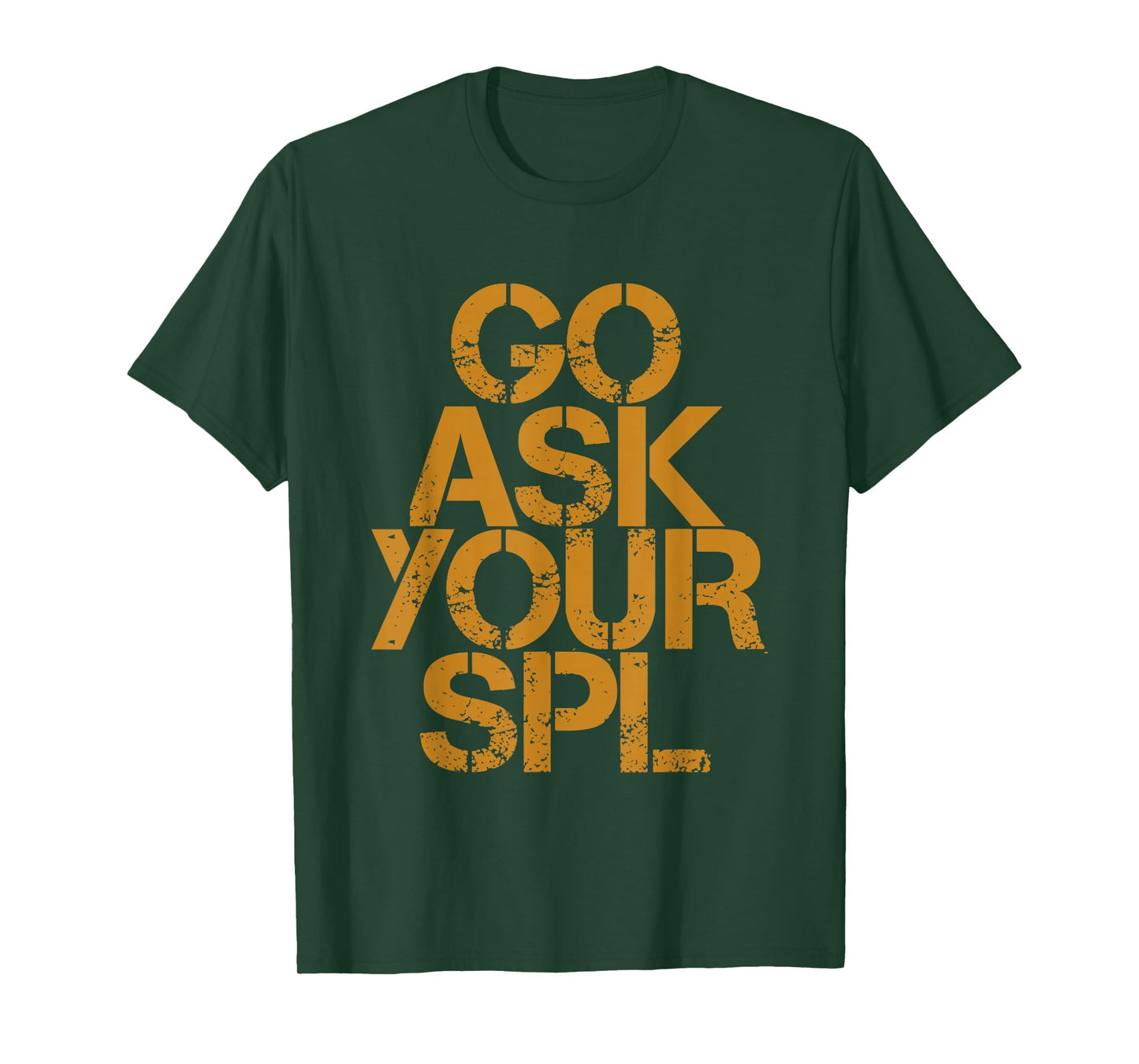 Go Ask Your Spl -- T-Shirt