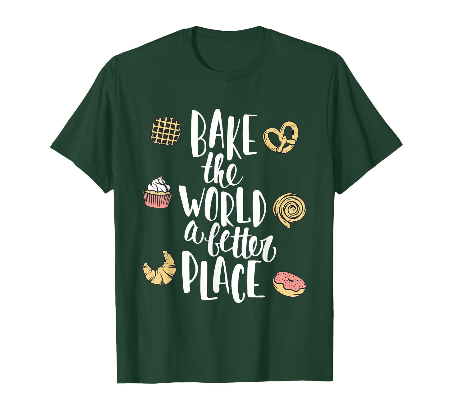 Bake the world a better place Funny Pastry Gift T-Shirt