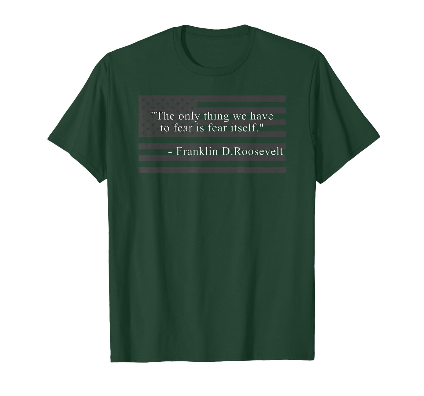 THE ONLY THING WE HAVE TO FEAR IS FEAR ITSELF FDR ROOSEVELT T-Shirt