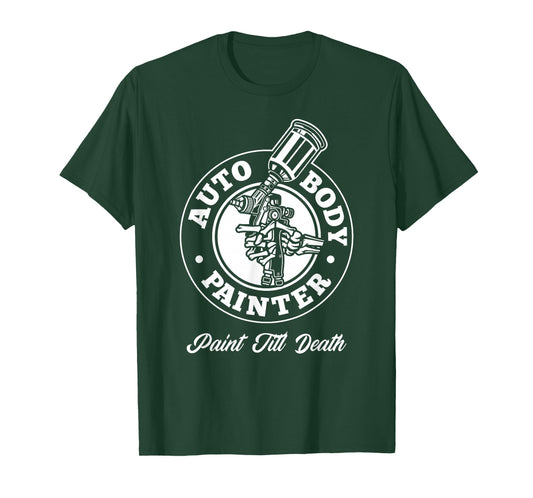 Auto Body Painter Paint Till Death Automotive Car Painter T-Shirt