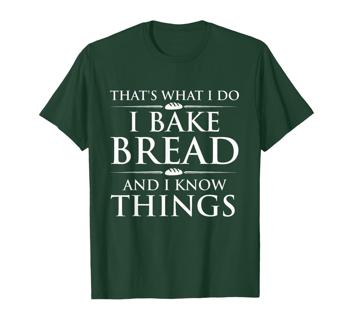 I Bake Bread and I Know Things - Funny Bread Baker Bakery T-Shirt