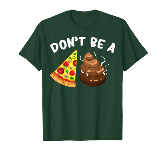 Cool Pizza Gift Funny Don't Be A Pizza Poop Clever Gag T-Shirt