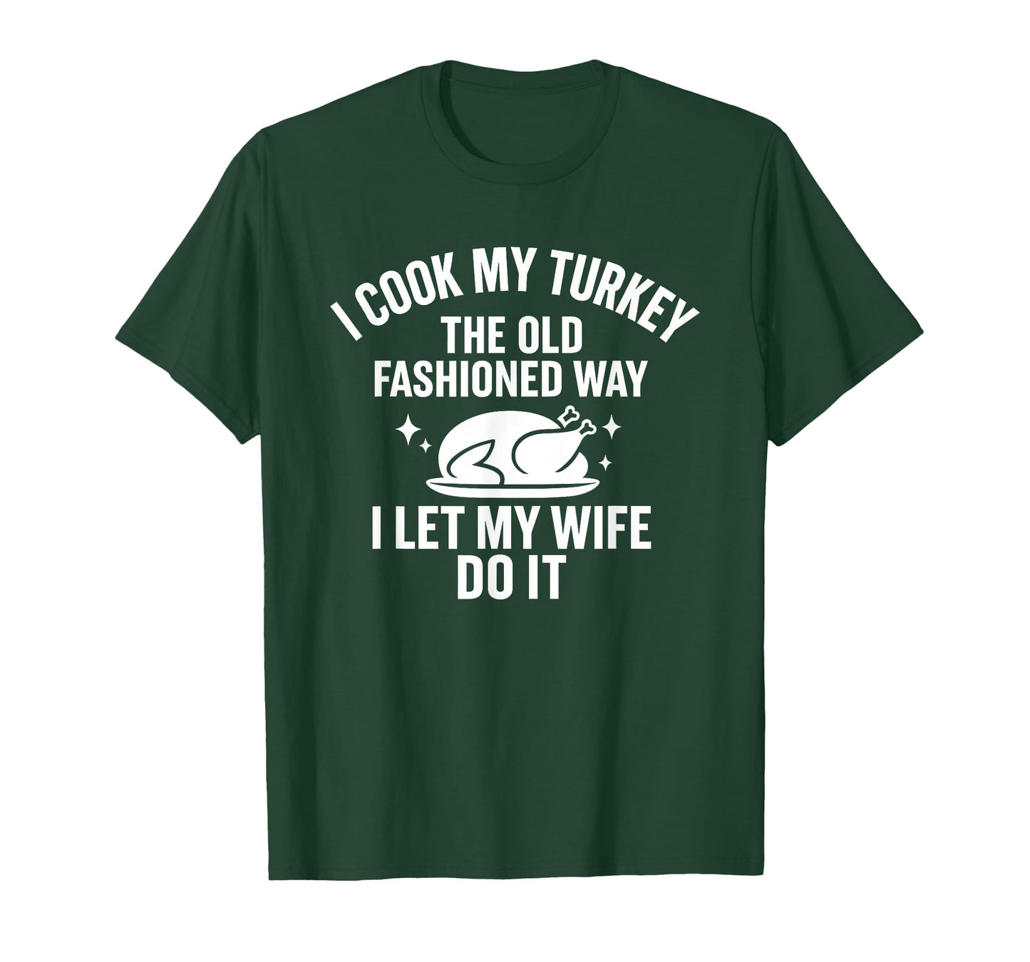 Cook My Turkey The Old Fashioned Way I Let My Wife Do It T-Shirt