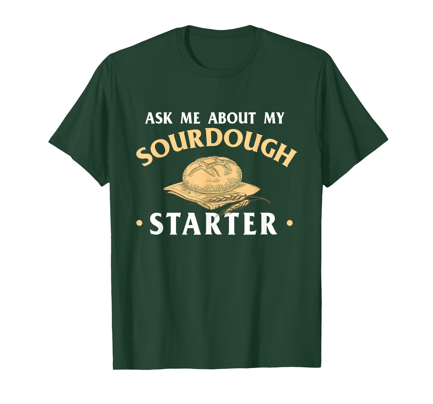 Ask Me About My Sourdough Starter Bread Baking Baker Bakery T-Shirt