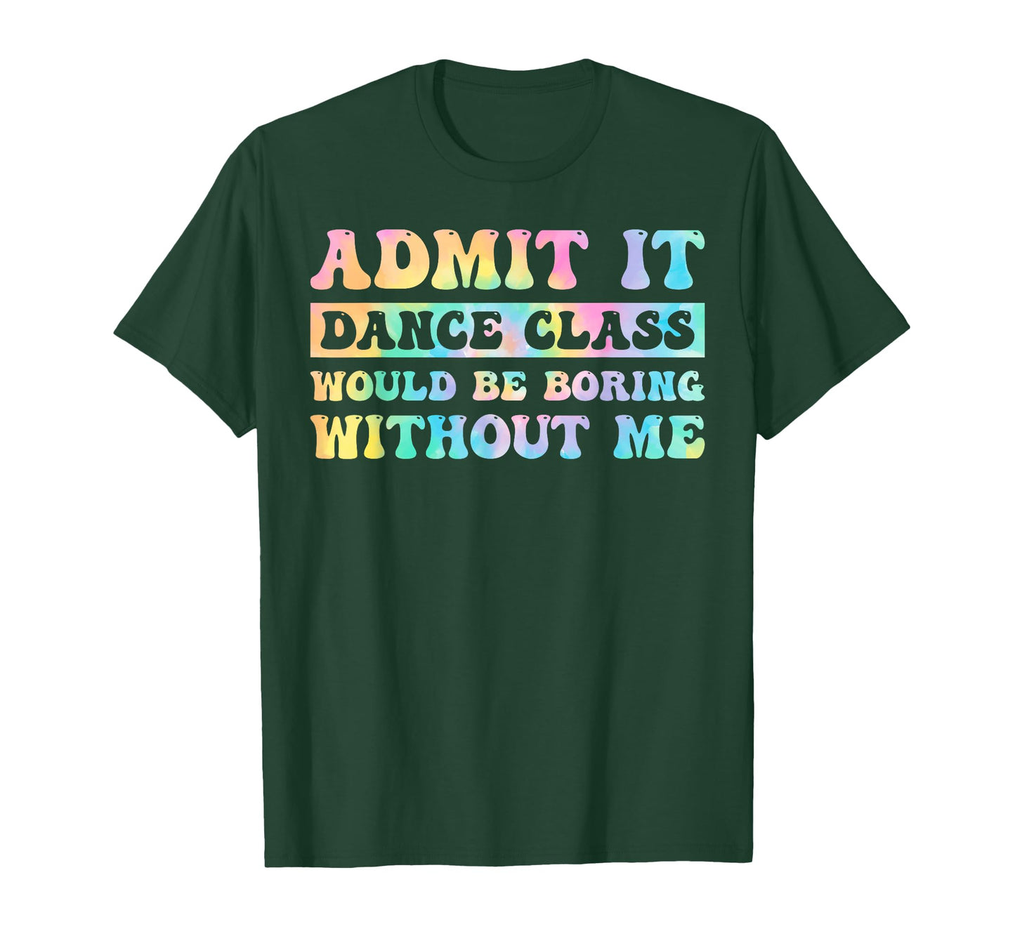 Admit It Dance Class Would Be Boring Without Me Funny Dancer T-Shirt
