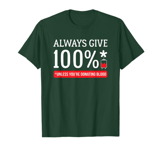 Always Give 100 Percent Unless You're Donating Blood T Shirt T-Shirt