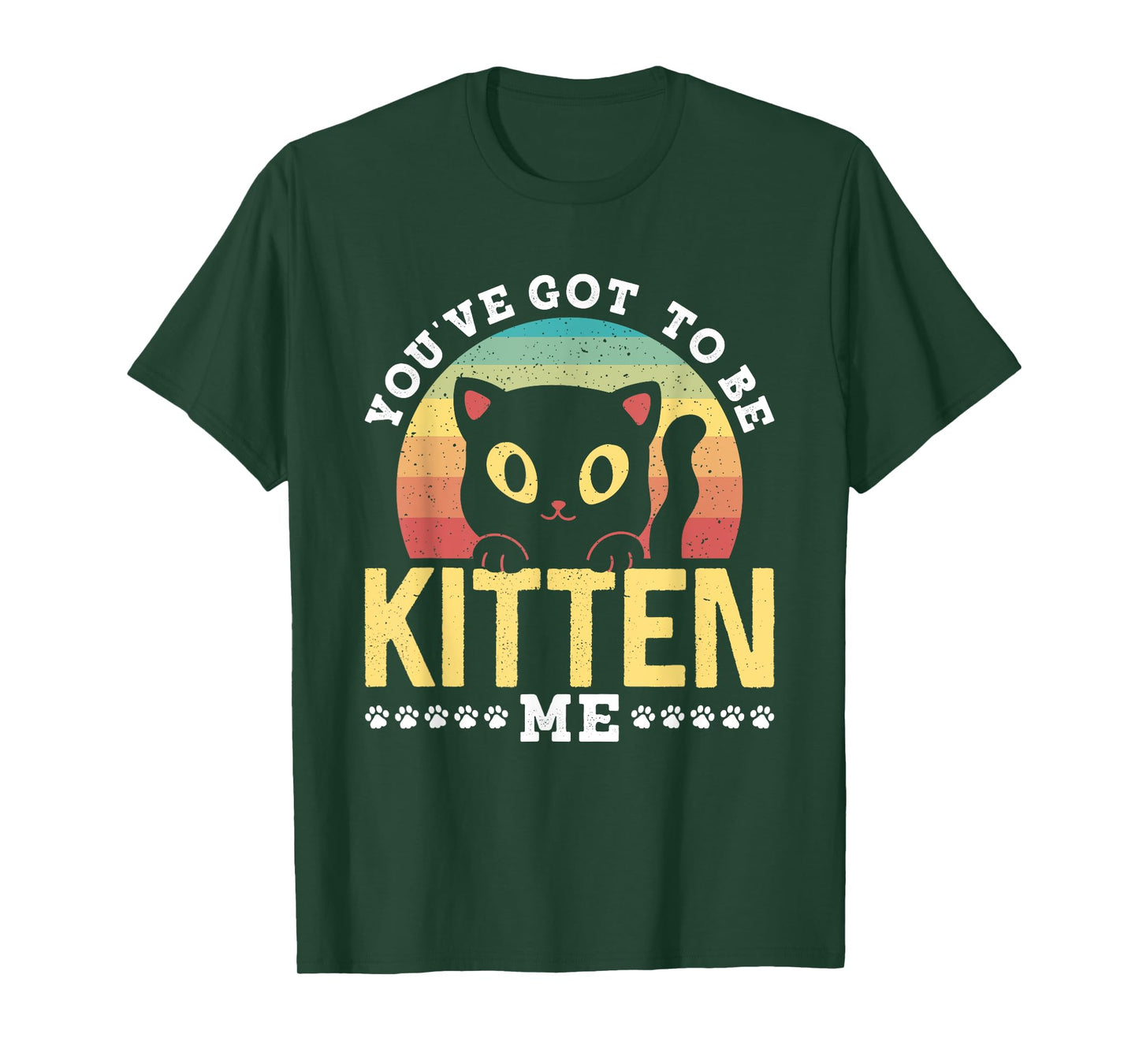 You've Got To Be Kitten Me Kitties Meow Cats Cat T-Shirt