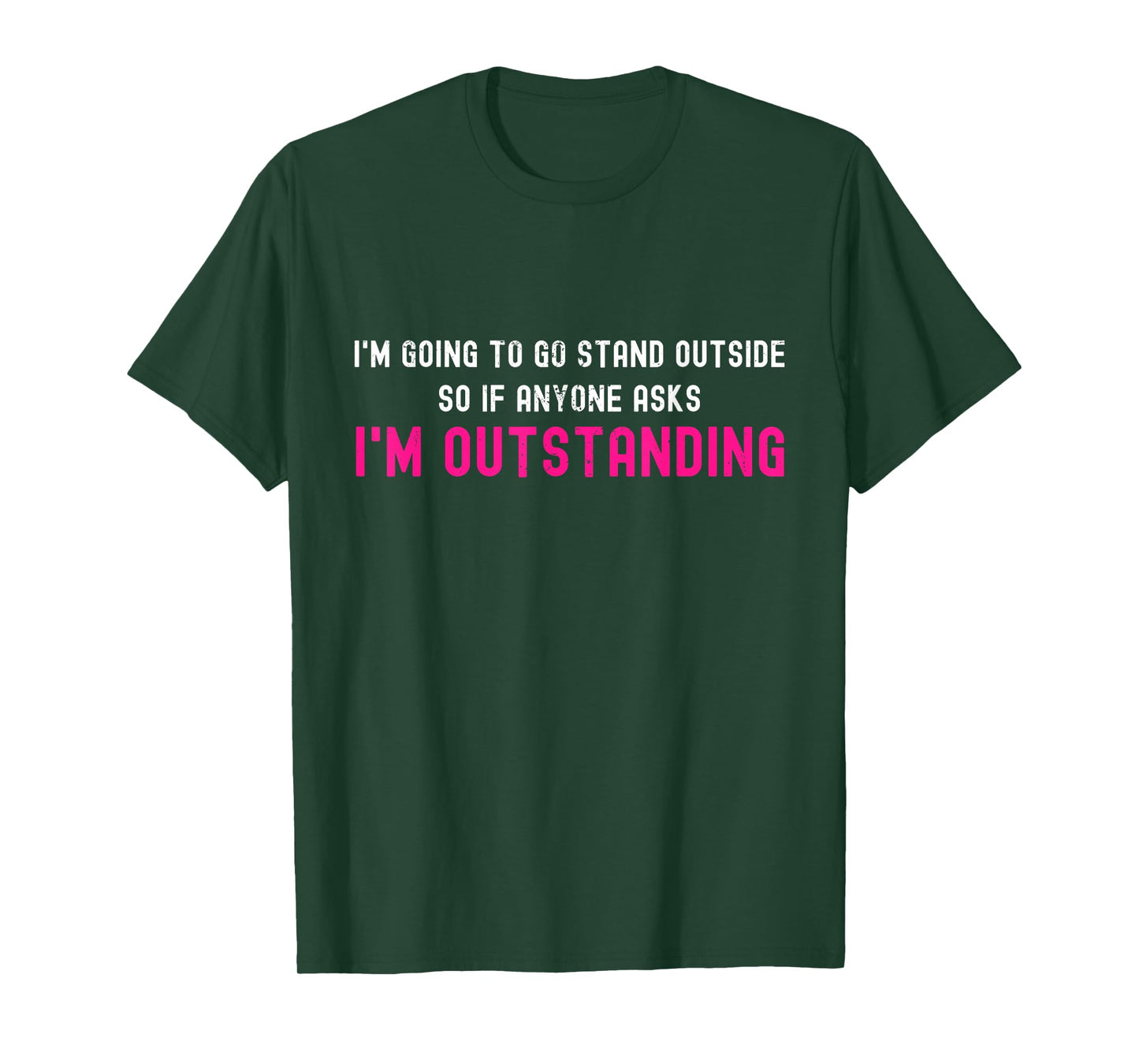 I'm Going To Go Stand Outside So I'm Outstanding Sarcastic T-Shirt