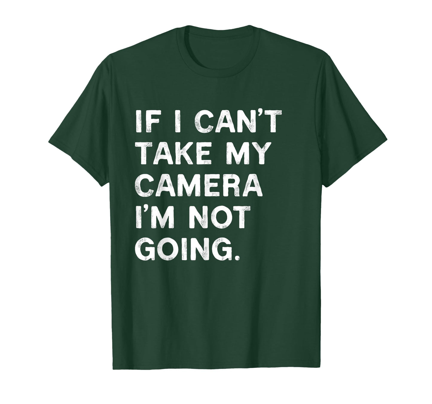 If I Can't Take My Camera I'm Not Going Funny Photographer T-Shirt