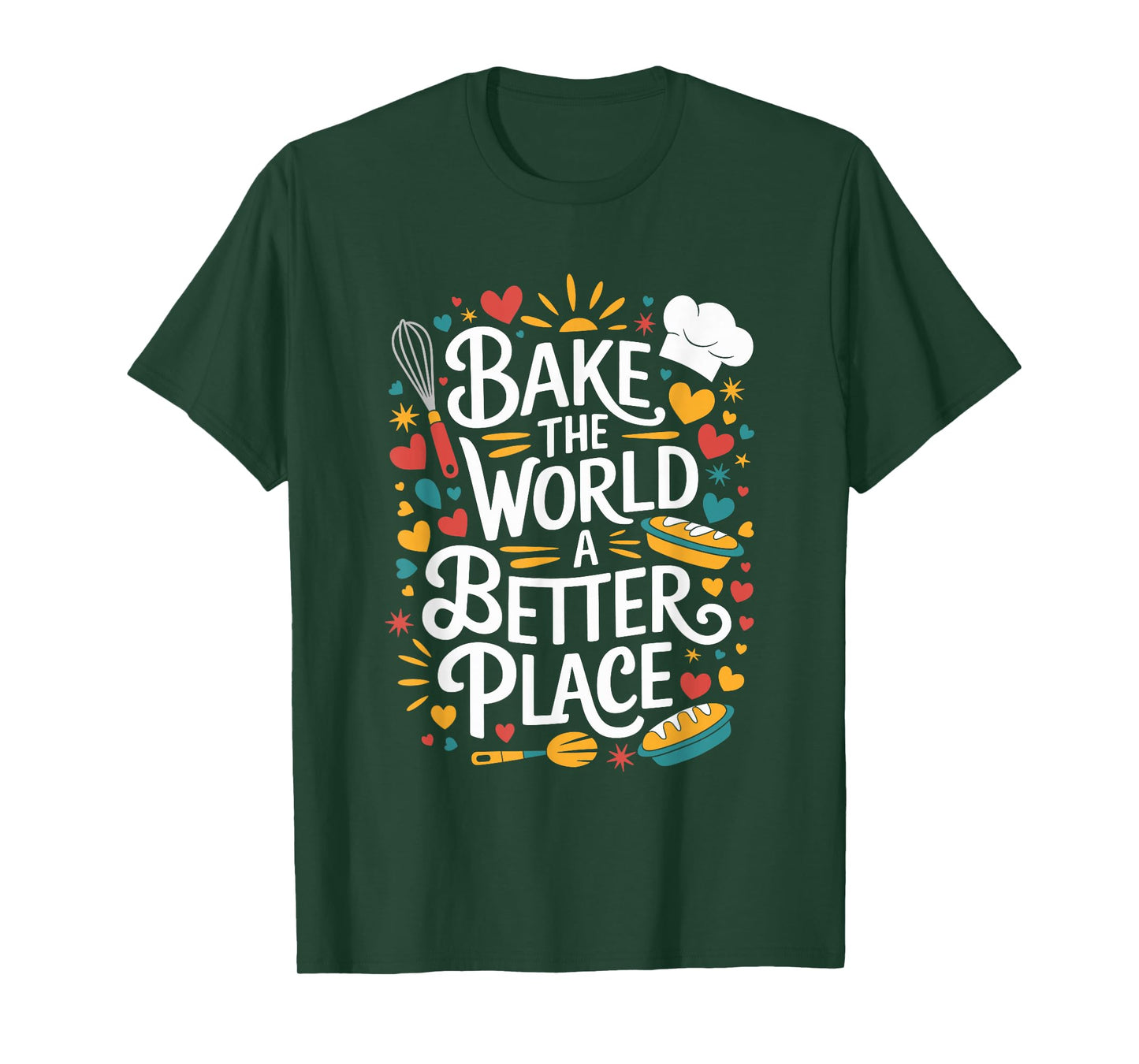Bake The World A Better Place, Pastry Chef Cake Maker Baking T-Shirt