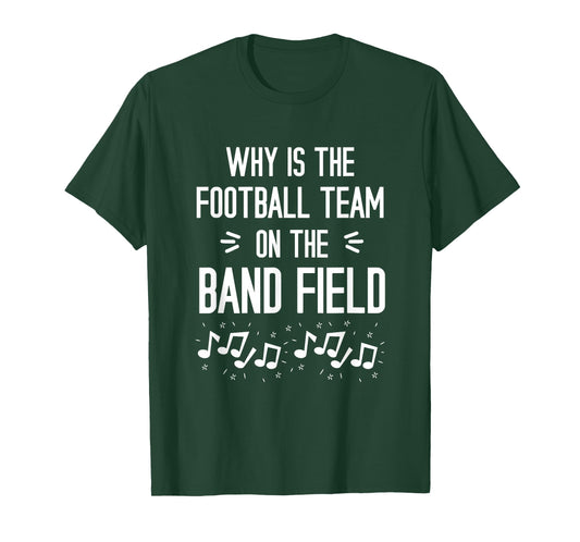 Why Is The Football Team On The Band Field Funny T-Shirt