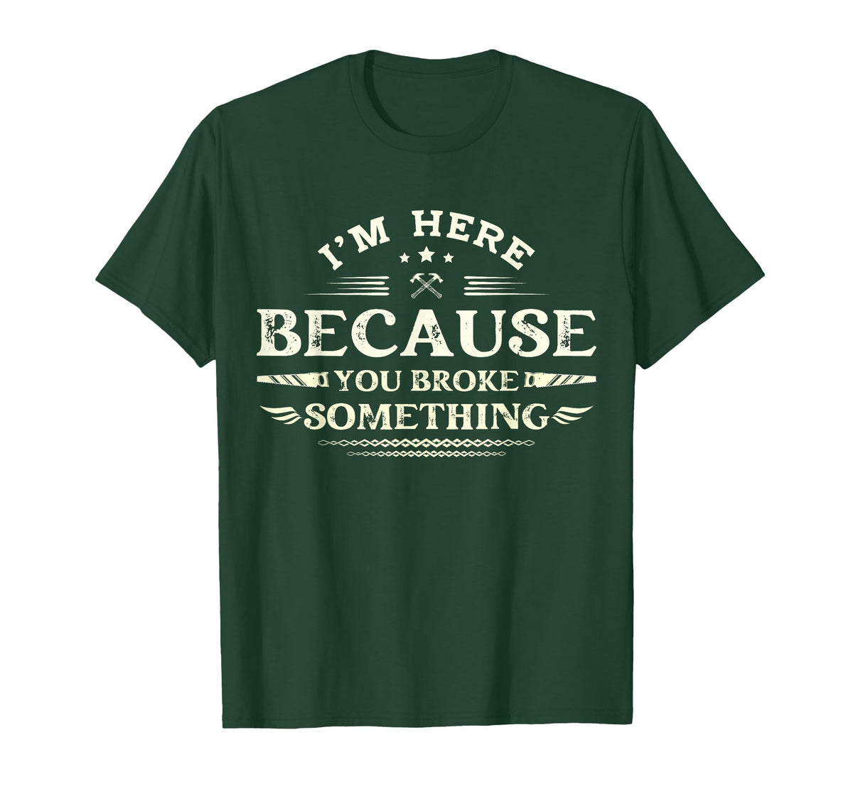 I'm Here Because You Broke Something Funny Mechanic for Men T-Shirt