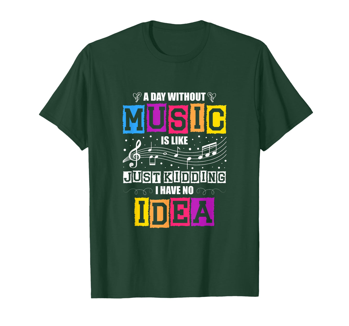 A Day Without Music Is Like Just Kidding I Have No Idea T-Shirt
