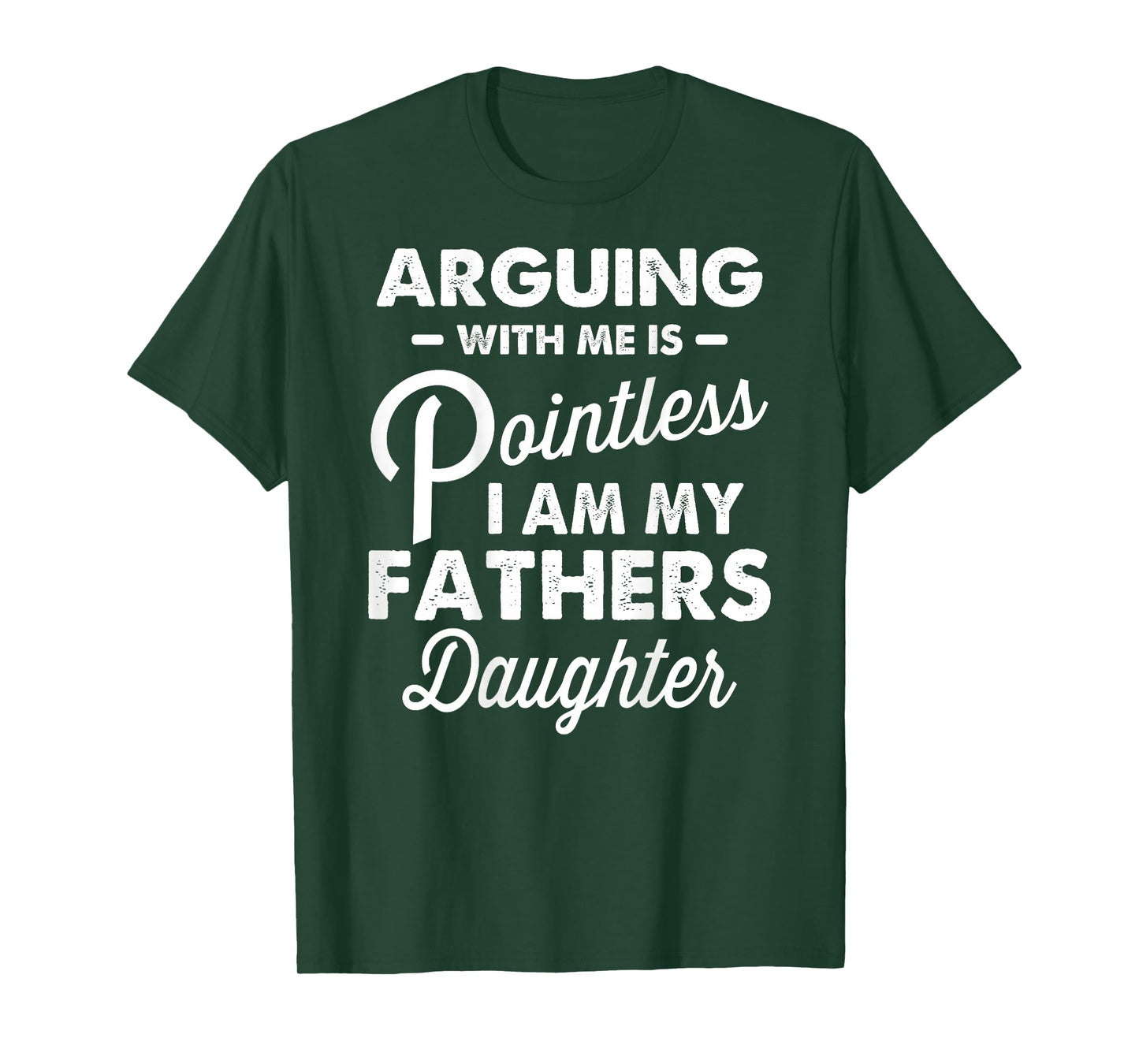 Arguing with Me is Pointless I'm My Fathers Daughter on Back T-Shirt