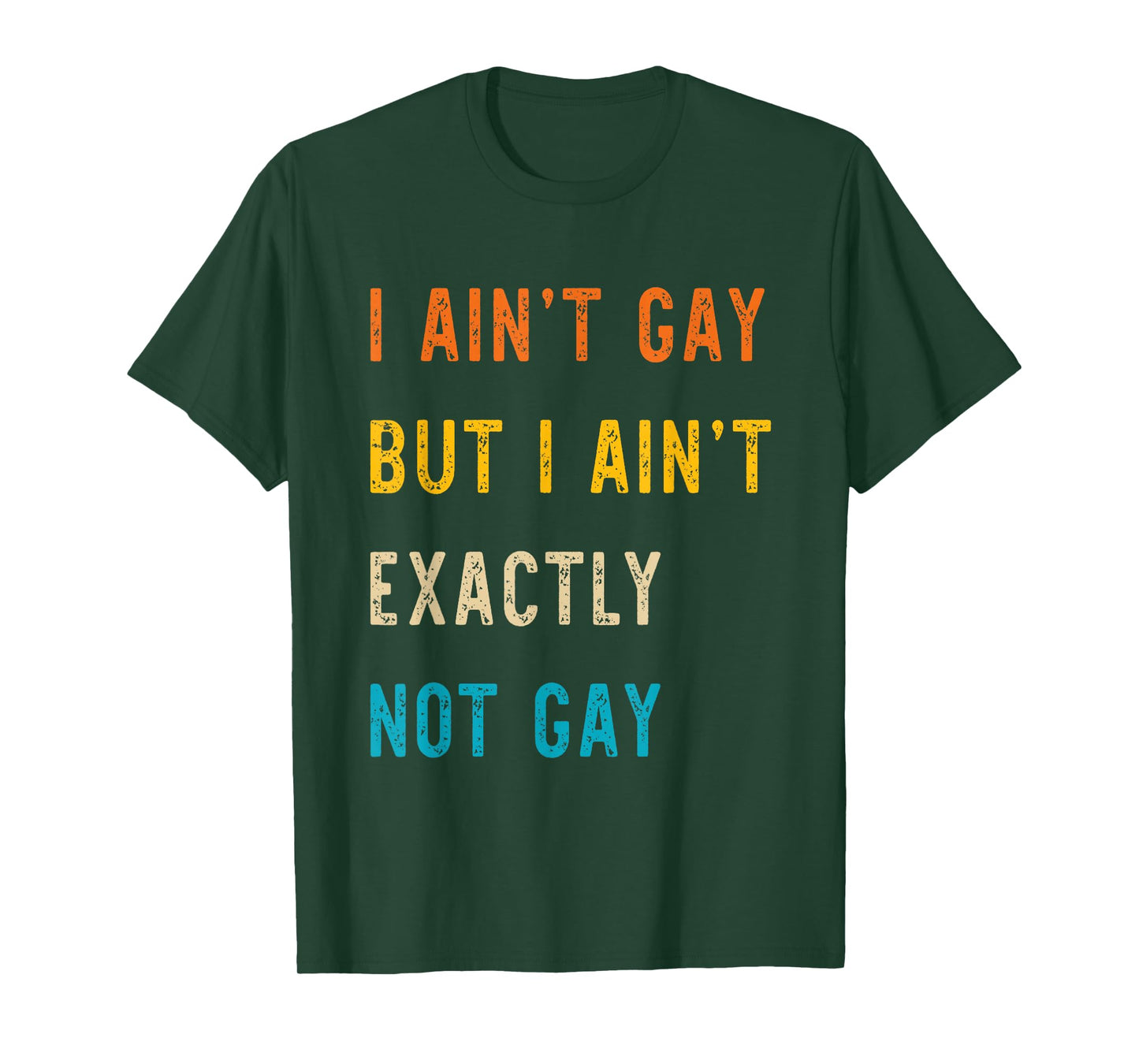 I Ain't Gay But I Ain't Exactly Not Gay T-Shirt