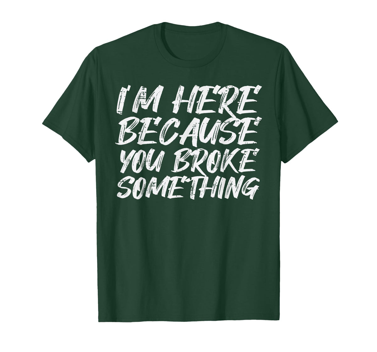 Im Here Because You Broke Something Funny Mechanic Handyman T-Shirt