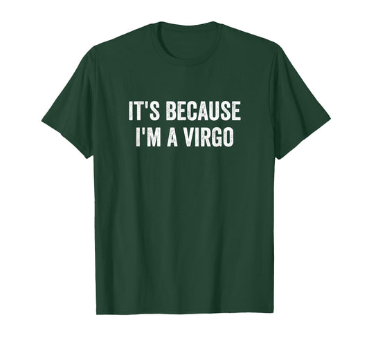 It's Because I'm A Virgo Horoscope Zodiac Sign Astrology T-Shirt