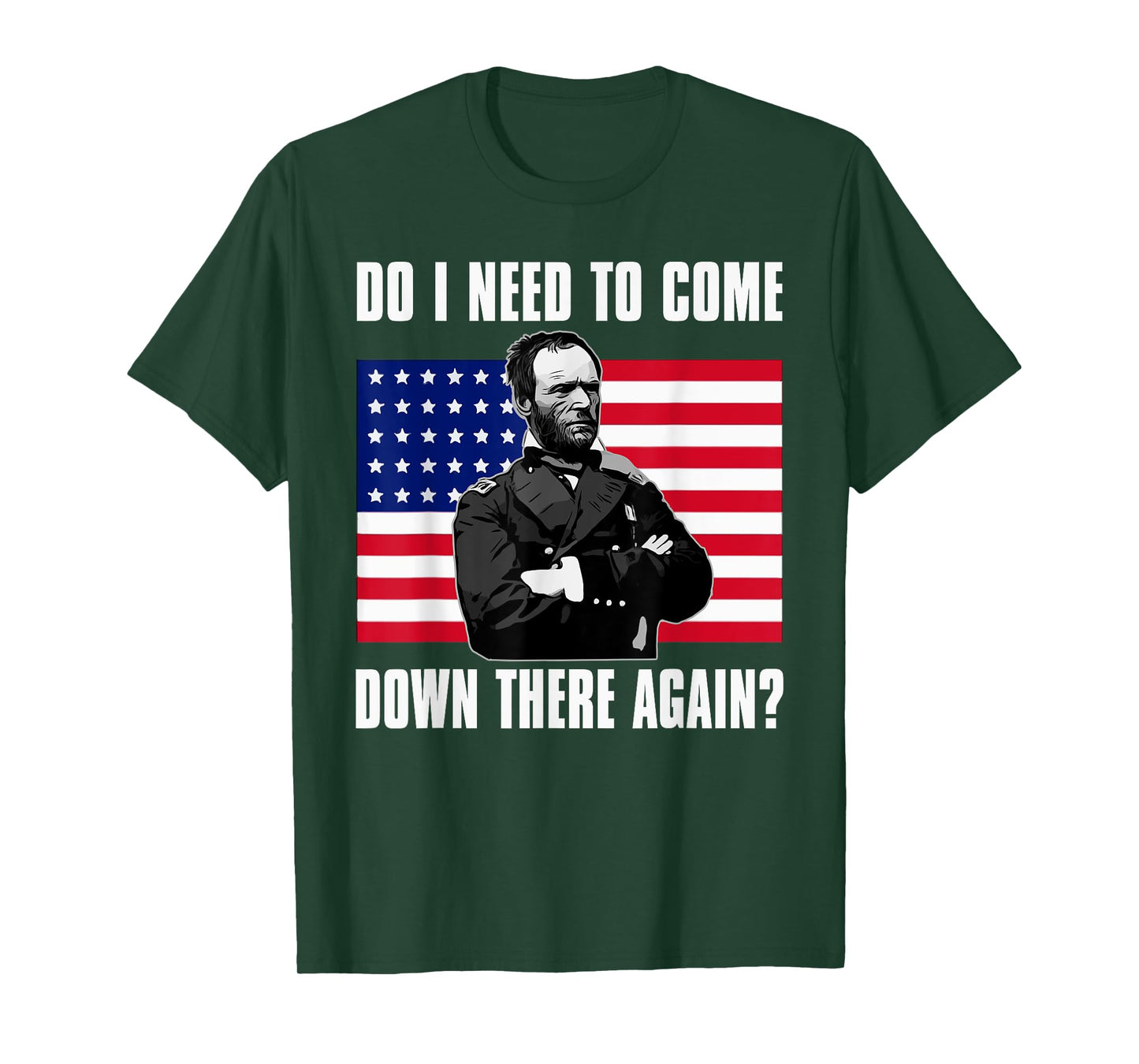 Need to Come Down There Again Shirt | Funny General Sherman T-Shirt