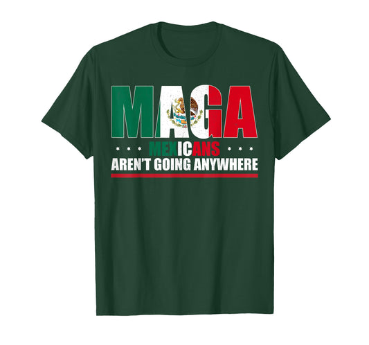 Mexicans Aren’t Going Anywhere Mexican Flag for Men Women T-Shirt