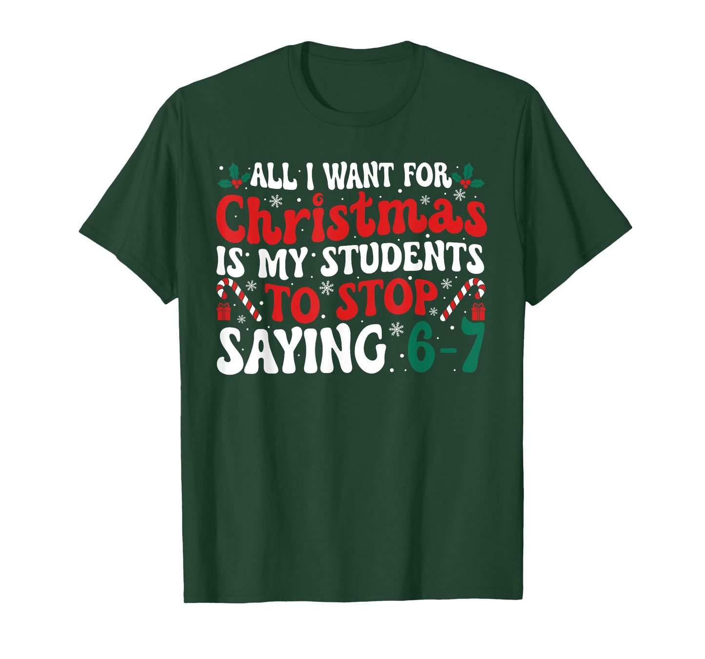 All I Want for Christmas is My Students to Stop Saying 6-7 T-Shirt