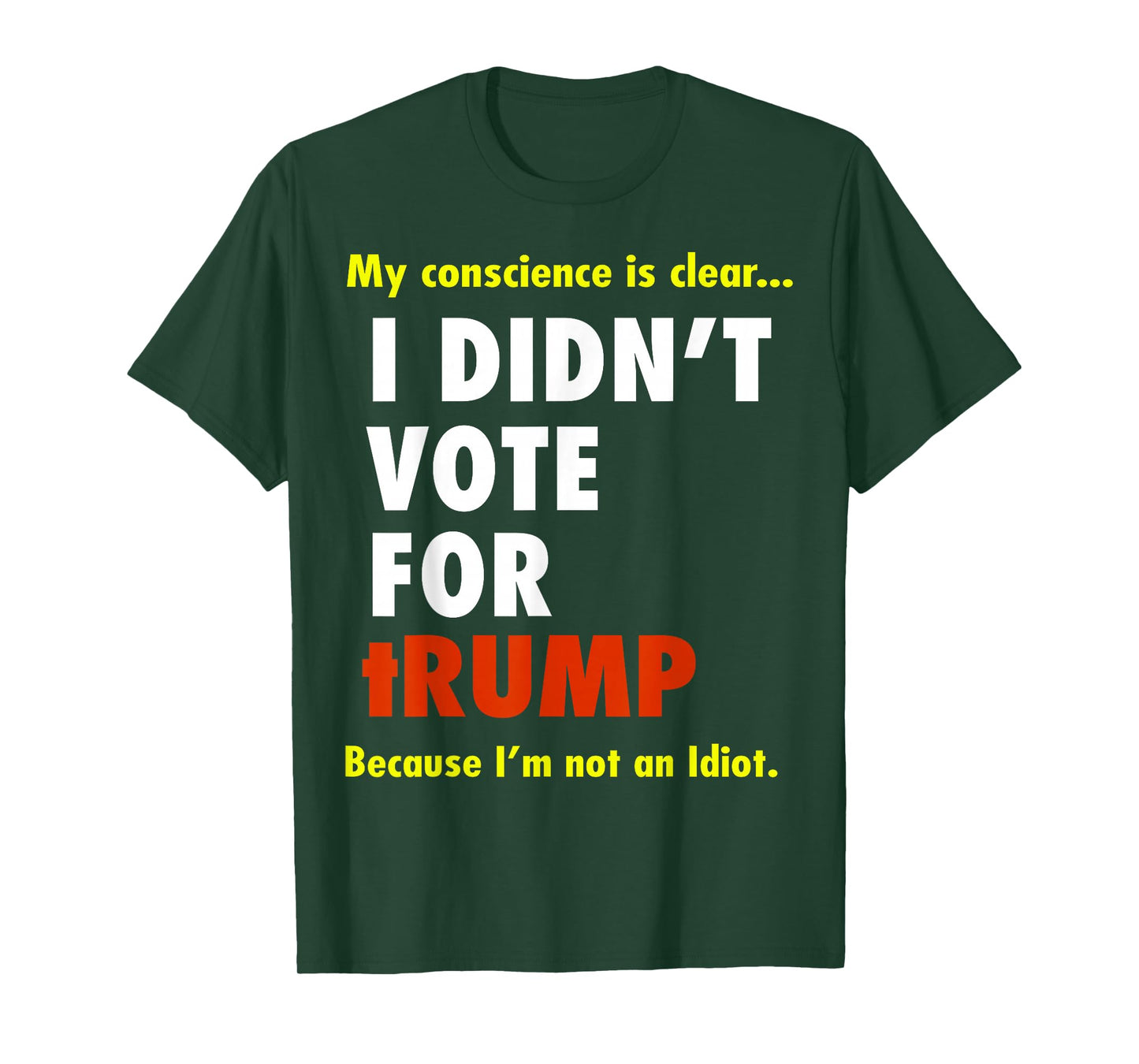 My Conscience is Dear I Didn't Vote for Trump I'm Not Idiot T-Shirt