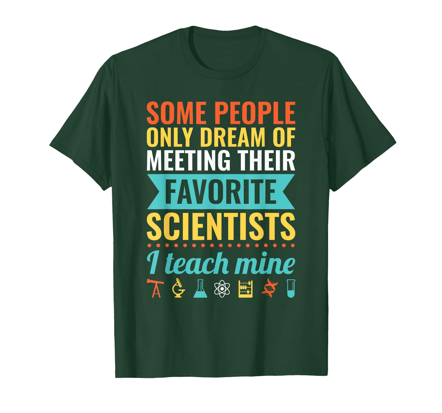 Dream of Meeting their Favorite Scientists I Teach Mine T-Shirt for Men Women
